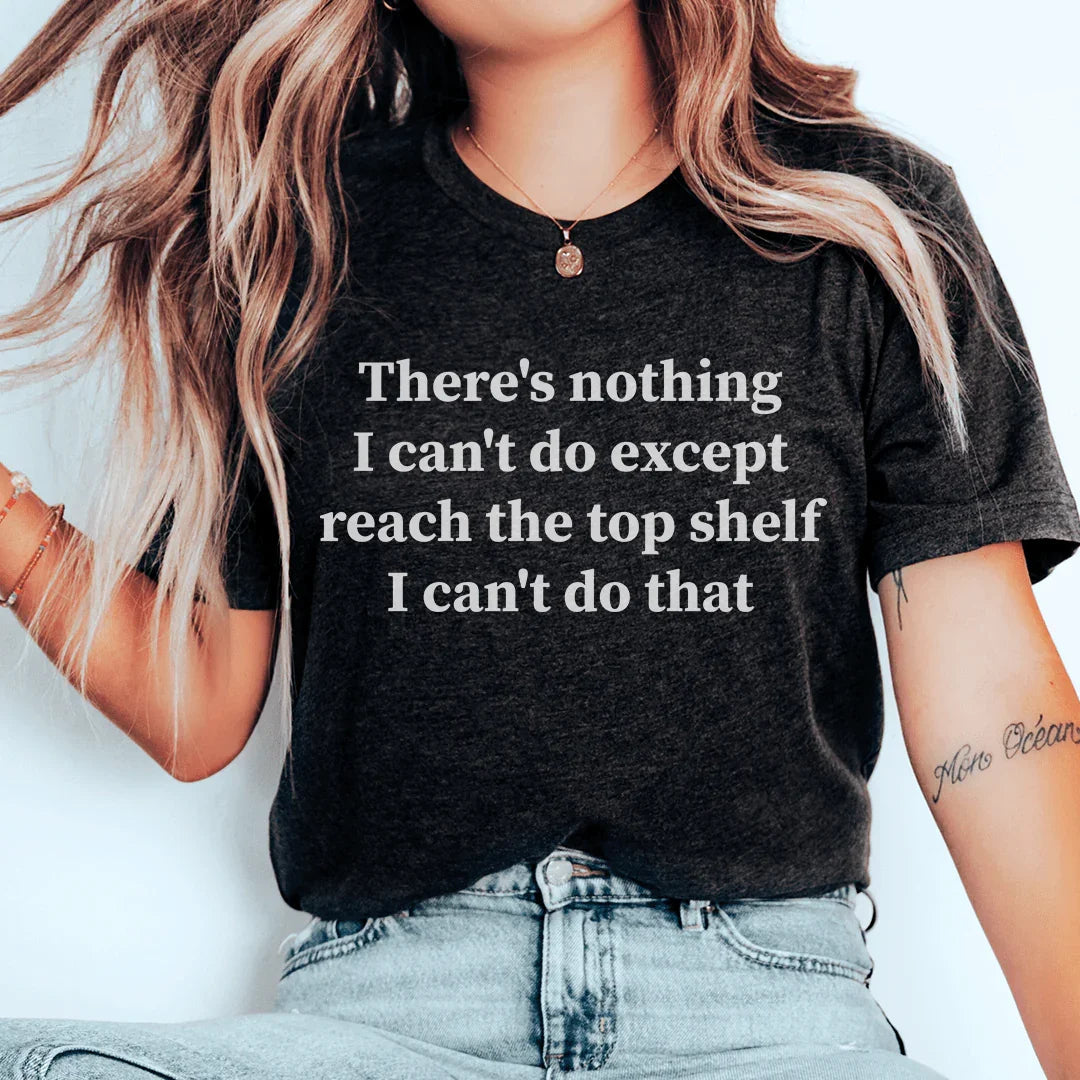 Funny Women's Graphic Tee – Can't Reach the Top Shelf Humor T-Shirt